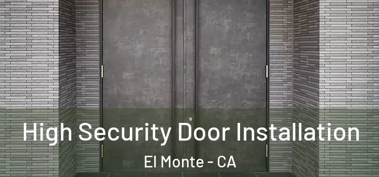 High Security Door Installation El Monte - CA